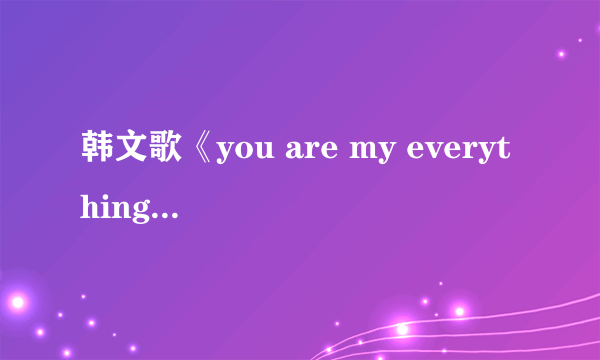 韩文歌《you are my everything》的音译歌词