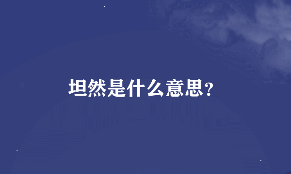 坦然是什么意思？