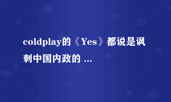 coldplay的《Yes》都说是讽刺中国内政的 怎么讽刺的 求详解