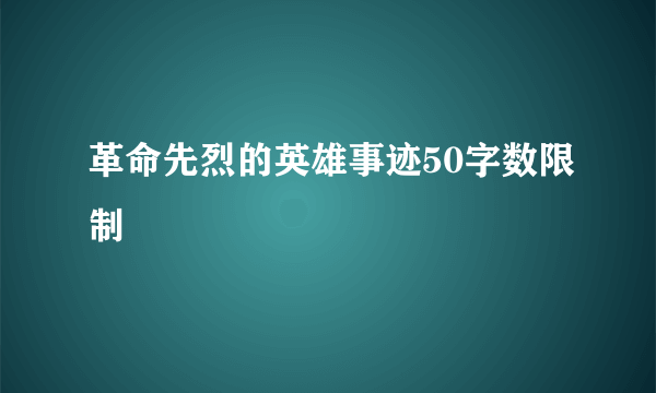 革命先烈的英雄事迹50字数限制