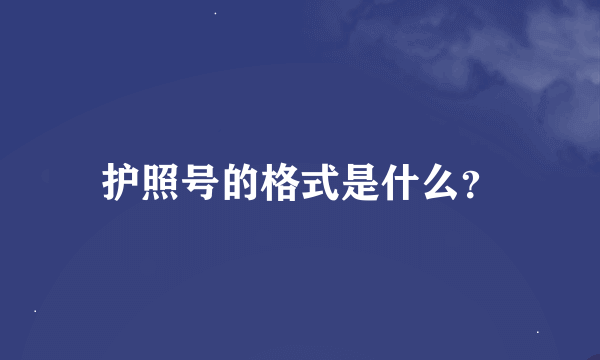 护照号的格式是什么？