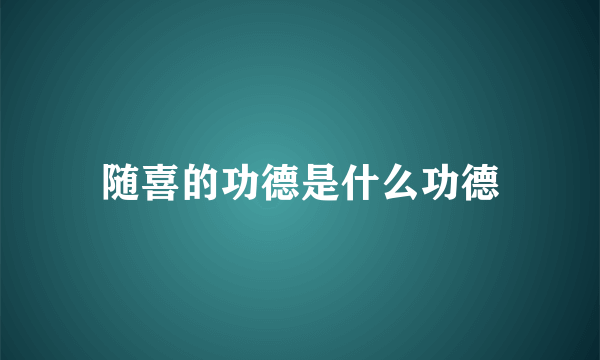 随喜的功德是什么功德