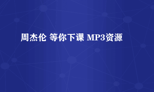 周杰伦 等你下课 MP3资源