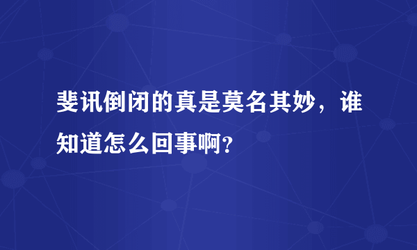 斐讯倒闭的真是莫名其妙，谁知道怎么回事啊？