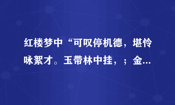 红楼梦中“可叹停机德，堪怜咏絮才。玉带林中挂，；金簪雪里埋”，分别指什么人？