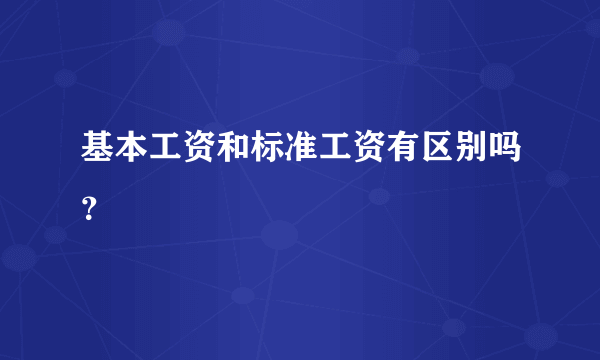 基本工资和标准工资有区别吗？