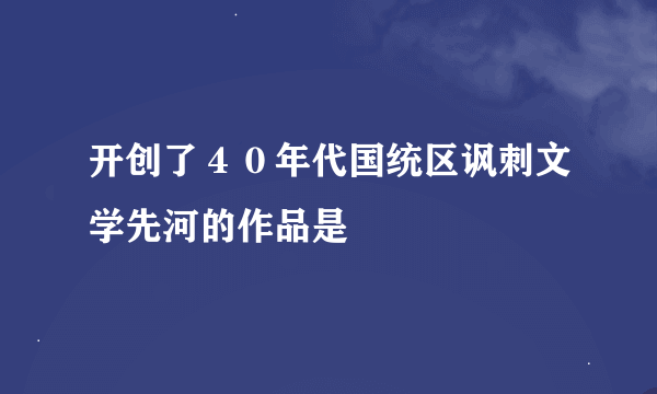 开创了４０年代国统区讽刺文学先河的作品是