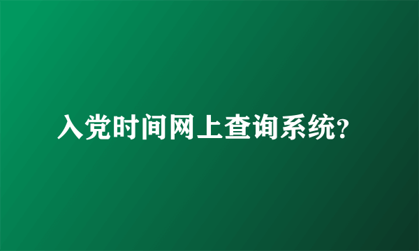 入党时间网上查询系统？