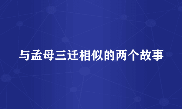 与孟母三迁相似的两个故事