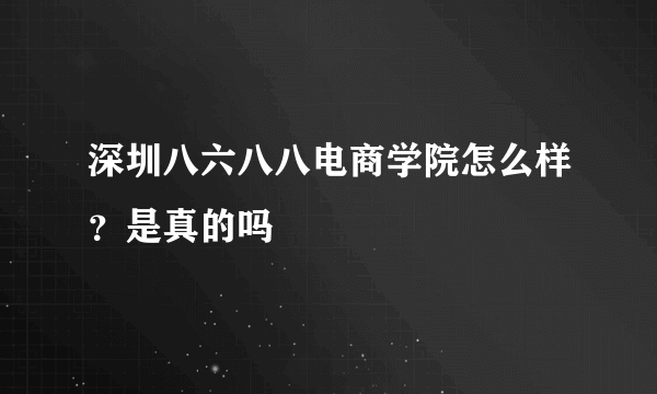 深圳八六八八电商学院怎么样？是真的吗