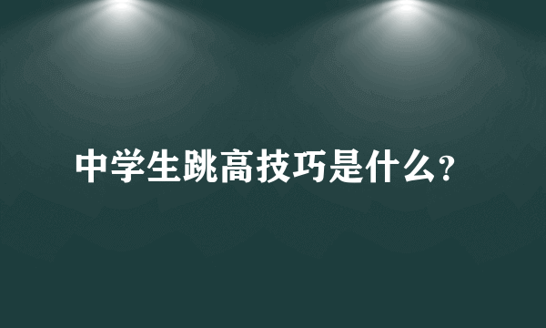 中学生跳高技巧是什么？