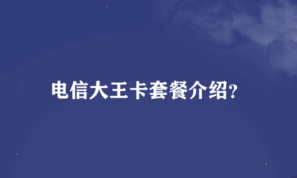 电信大王卡套餐介绍？