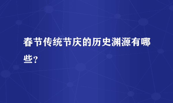 春节传统节庆的历史渊源有哪些？