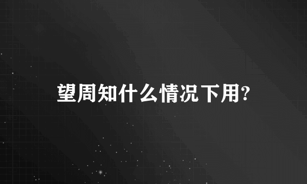 望周知什么情况下用?