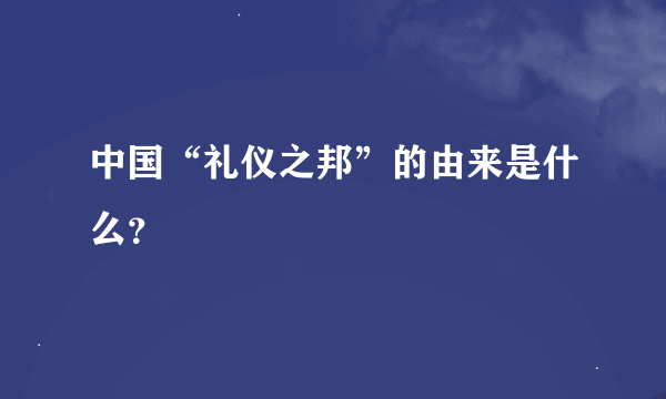 中国“礼仪之邦”的由来是什么？