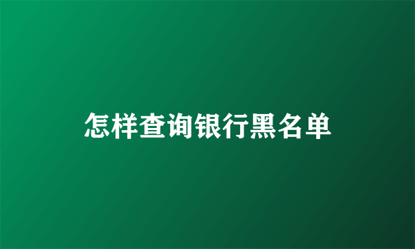 怎样查询银行黑名单