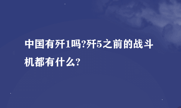 中国有歼1吗?歼5之前的战斗机都有什么?