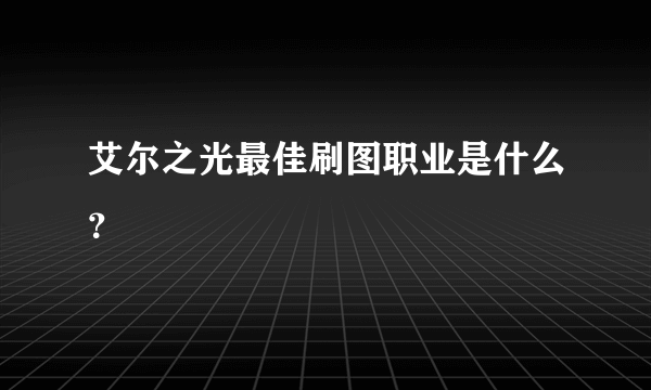 艾尔之光最佳刷图职业是什么？