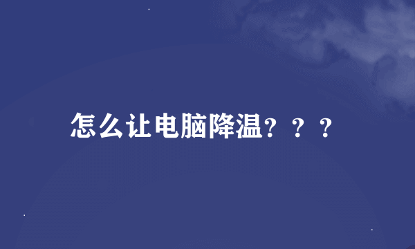 怎么让电脑降温？？？