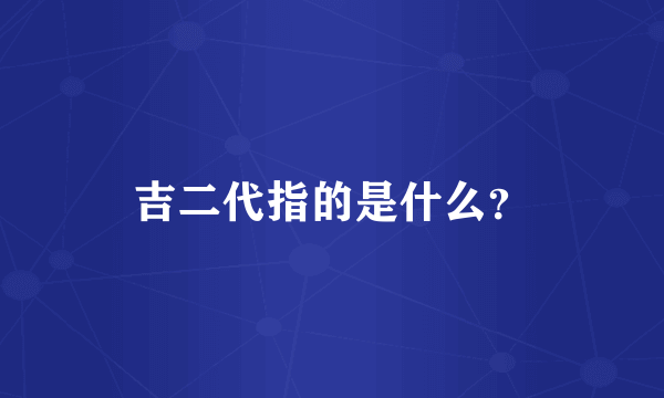 吉二代指的是什么？