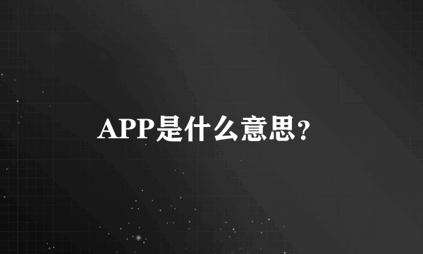 APP是什么意思？