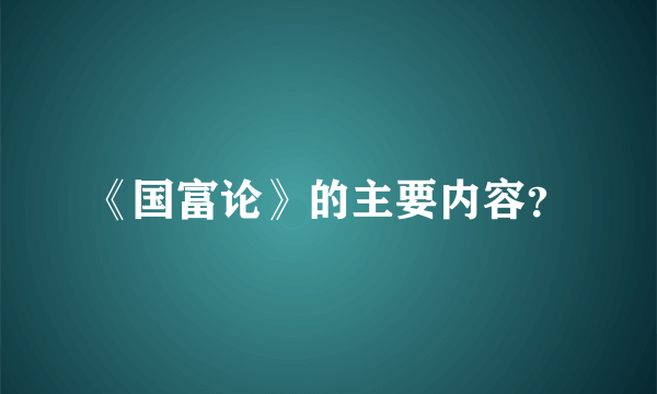 《国富论》的主要内容？