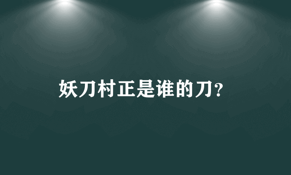 妖刀村正是谁的刀？