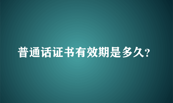 普通话证书有效期是多久？