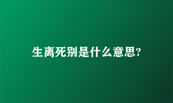 生离死别是什么意思?