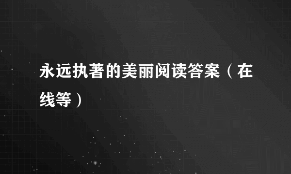 永远执著的美丽阅读答案（在线等）