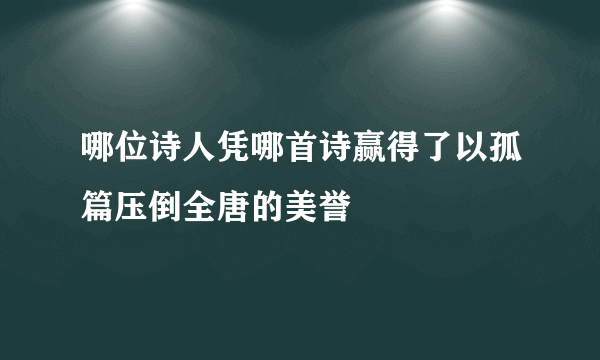 哪位诗人凭哪首诗赢得了以孤篇压倒全唐的美誉