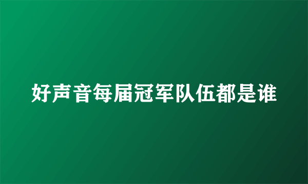 好声音每届冠军队伍都是谁