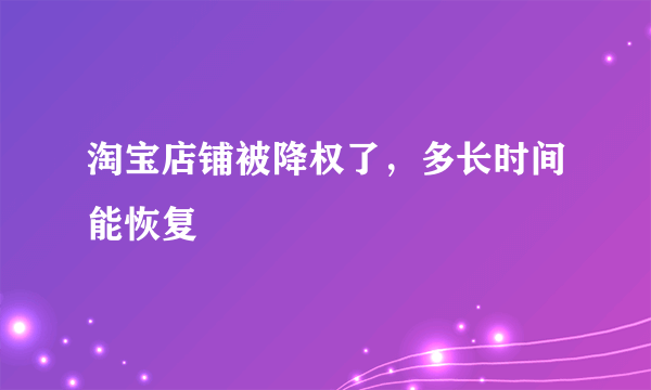 淘宝店铺被降权了，多长时间能恢复