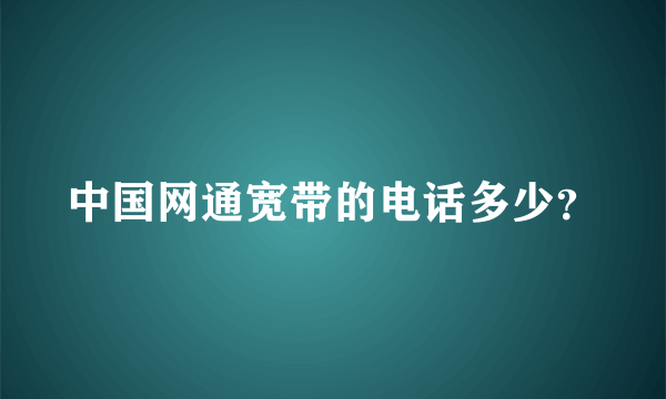 中国网通宽带的电话多少？