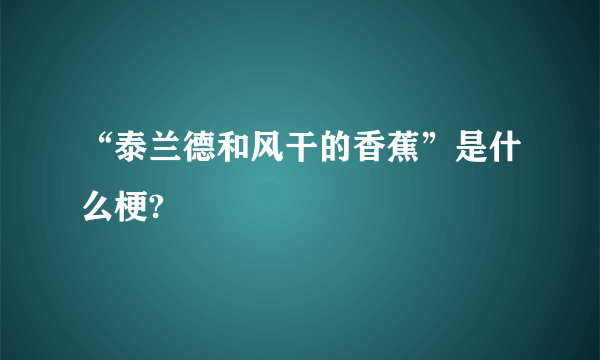 “泰兰德和风干的香蕉”是什么梗?