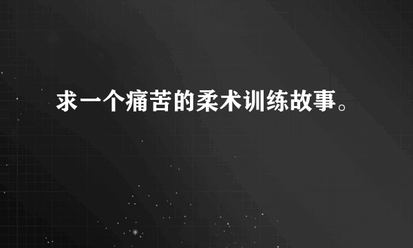 求一个痛苦的柔术训练故事。