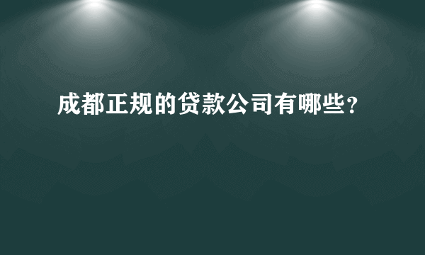 成都正规的贷款公司有哪些？