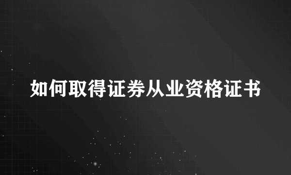 如何取得证券从业资格证书