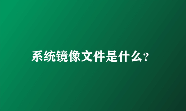 系统镜像文件是什么？