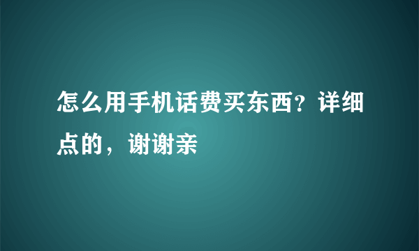 怎么用手机话费买东西？详细点的，谢谢亲