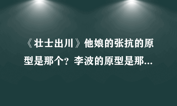 《壮士出川》他娘的张抗的原型是那个？李波的原型是那只鸟？真的有四川人打他娘的日本侵略者？