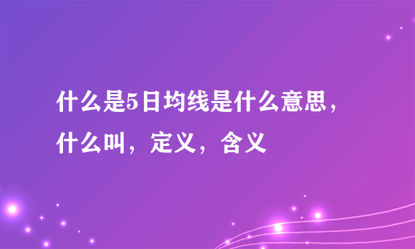 什么是5日均线是什么意思，什么叫，定义，含义