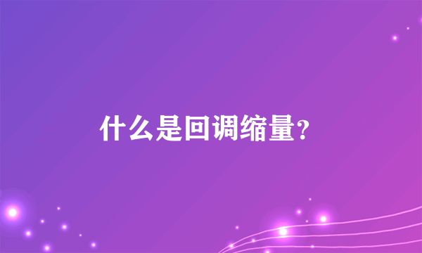 什么是回调缩量？