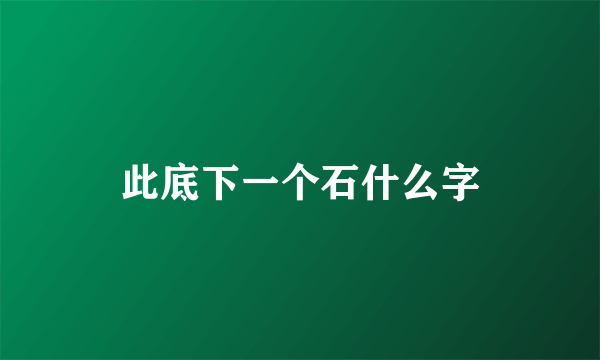 此底下一个石什么字