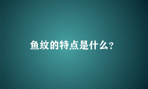 鱼纹的特点是什么？