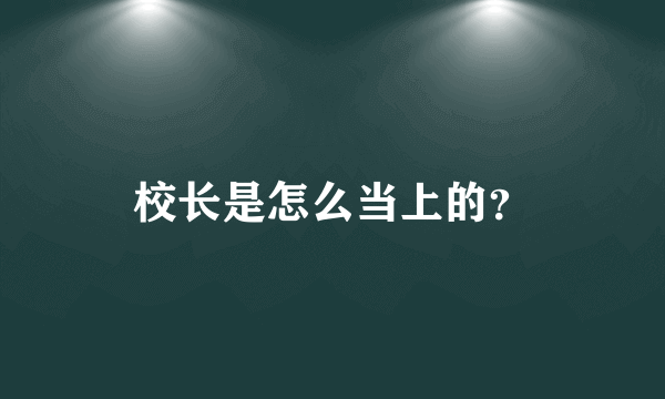 校长是怎么当上的？