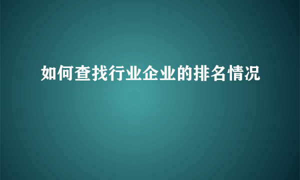 如何查找行业企业的排名情况