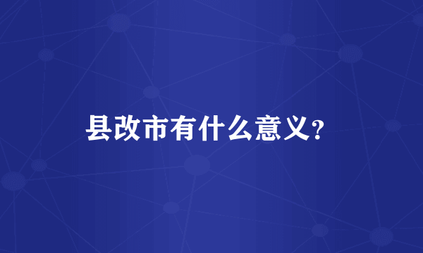 县改市有什么意义？