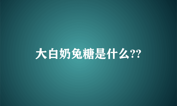 大白奶兔糖是什么??