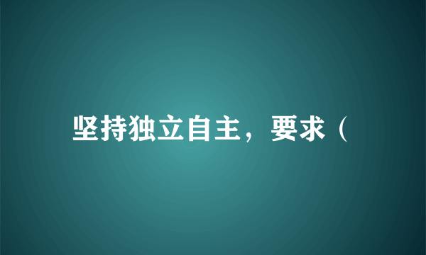 坚持独立自主，要求（